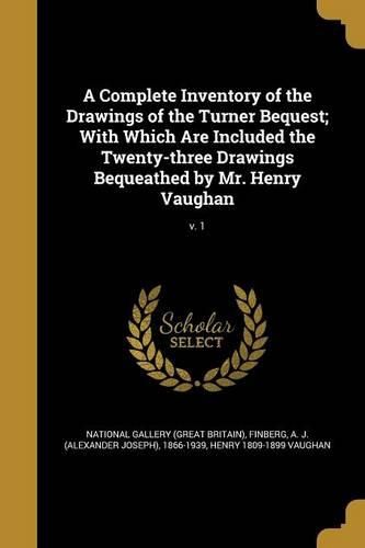 Cover image for A Complete Inventory of the Drawings of the Turner Bequest; With Which Are Included the Twenty-three Drawings Bequeathed by Mr. Henry Vaughan; v. 1