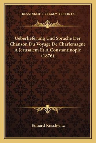 Ueberlieferung Und Sprache Der Chanson Du Voyage de Charlemagne a Jerusalem Et a Constantinople (1876)