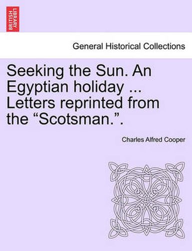 Cover image for Seeking the Sun. an Egyptian Holiday ... Letters Reprinted from the  Scotsman..