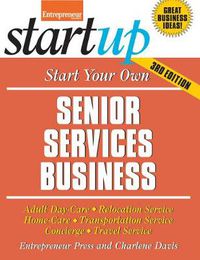 Cover image for Start Your Own Senior Services Business: Adult Day-Care, Relocation Service, Home-Care, Transportation Service, Concierge, Travel Service