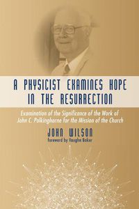 Cover image for A Physicist Examines Hope in the Resurrection: Examination of the Significance of the Work of John C. Polkinghorne for the Mission of the Church