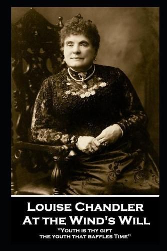 Cover image for Louise Chandler - At the Wind's Will: ''Youth is thy gift, the youth that baffles Time