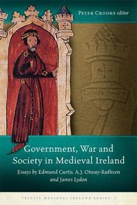 Cover image for Government, War and Society in Medieval Ireland: Essays by Edmund Curtis, A.J. Otway-Ruthven and James Lydon