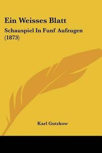 Cover image for Ein Weisses Blatt: Schauspiel in Funf Aufzugen (1873)