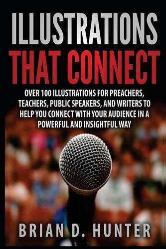 Illustrations That Connect: Over 100 Illustrations for preachers, teachers, public speakers, and writers to help you connect with your audience in a powerful and insightfully