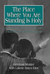 Cover image for The Place Where You Are Standing Is Holy: A Jewish Theology on Human Relationships