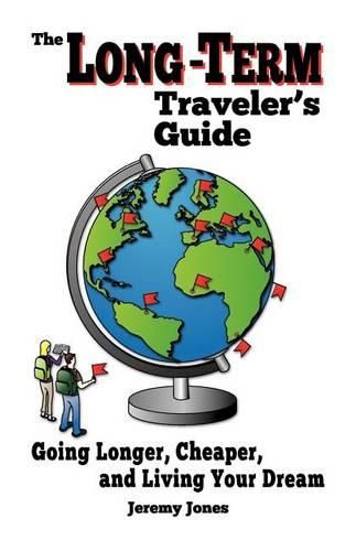 Cover image for The Long-Term Traveler's Guide: Going Longer, Cheaper, and Living Your Dream