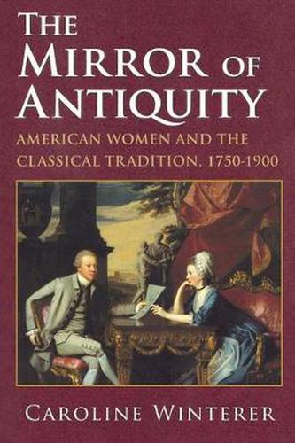 Cover image for The Mirror of Antiquity: American Women and the Classical Tradition, 1750-1900