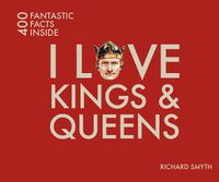 Cover image for I Love Kings and Queens: 400 Fantastic Facts