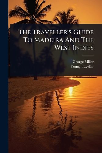Cover image for The Traveller's Guide To Madeira And The West Indies
