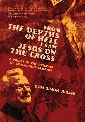 Cover image for From the Depths of Hell I Saw Jesus on the Cross: A Priest in the Prisons of Communist Albania