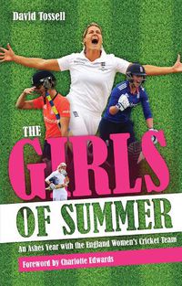 Cover image for Girls of Summer: An Ashes Year with the England Women's Cricket Team