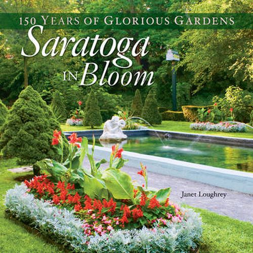 Cover image for Saratoga in Bloom: 150 Years of Glorious Gardens