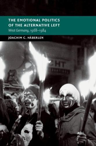 The Emotional Politics of the Alternative Left: West Germany, 1968-1984