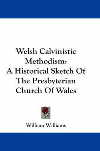 Cover image for Welsh Calvinistic Methodism: A Historical Sketch of the Presbyterian Church of Wales