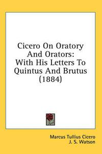 Cover image for Cicero on Oratory and Orators: With His Letters to Quintus and Brutus (1884)