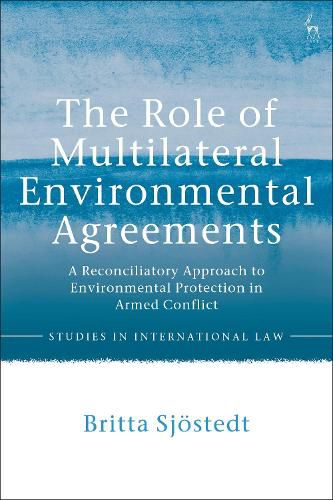 Cover image for The Role of Multilateral Environmental Agreements: A Reconciliatory Approach to Environmental Protection in Armed Conflict