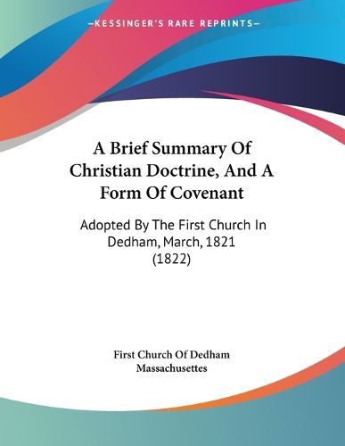 Cover image for A Brief Summary of Christian Doctrine, and a Form of Covenant: Adopted by the First Church in Dedham, March, 1821 (1822)