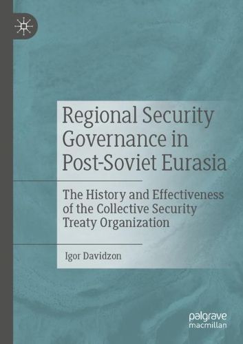 Regional Security Governance in Post-Soviet Eurasia: The History and Effectiveness of the Collective Security Treaty Organization