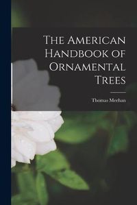 Cover image for The American Handbook of Ornamental Trees [microform]