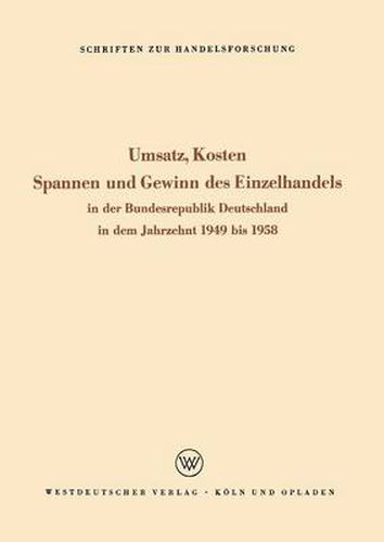 Cover image for Umsatz, Kosten, Spannen Und Gewinn Des Einzelhandels: In Der Bundesrepublik Deutschland in Dem Jahrzehnt 1949 Bis 1958