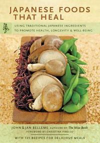 Cover image for Japanese Foods That Heal: Using Traditional Ingredients to Promote Health,Longevity