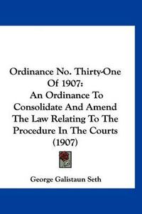 Cover image for Ordinance No. Thirty-One of 1907: An Ordinance to Consolidate and Amend the Law Relating to the Procedure in the Courts (1907)