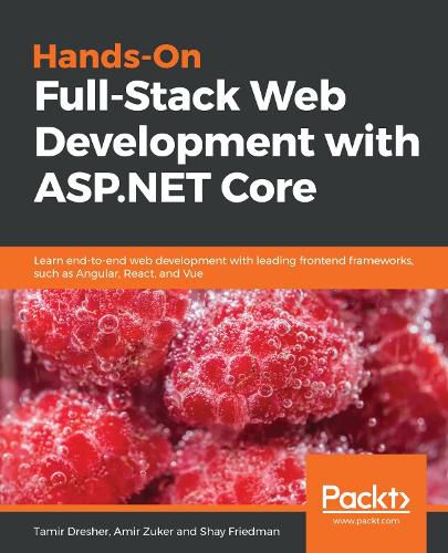 Cover image for Hands-On Full-Stack Web Development with ASP.NET Core: Learn end-to-end web development with leading frontend frameworks, such as Angular, React, and Vue