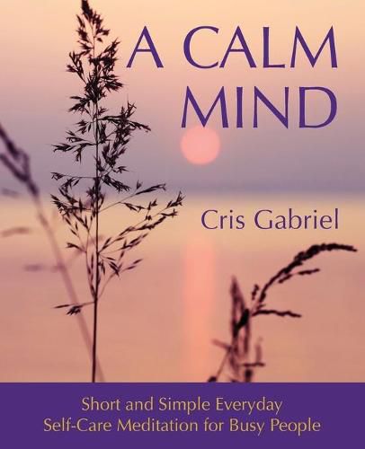 Cover image for A Calm Mind: Short and Simple Everyday Self-Care Meditation for Busy People