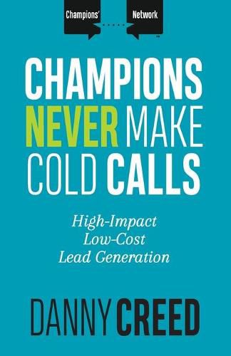 Cover image for Champions Never Make Cold Calls: High-Impact, Low-Cost Lead Generation