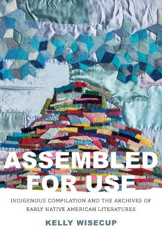 Cover image for Assembled for Use: Indigenous Compilation and the Archives of Early Native American Literatures