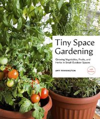 Cover image for Tiny Space Gardening: Growing Vegetables, Fruits, and Herbs in Small Outdoor Spaces (with Recipes)