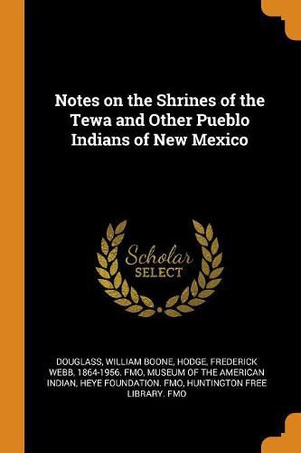 Notes on the Shrines of the Tewa and Other Pueblo Indians of New Mexico