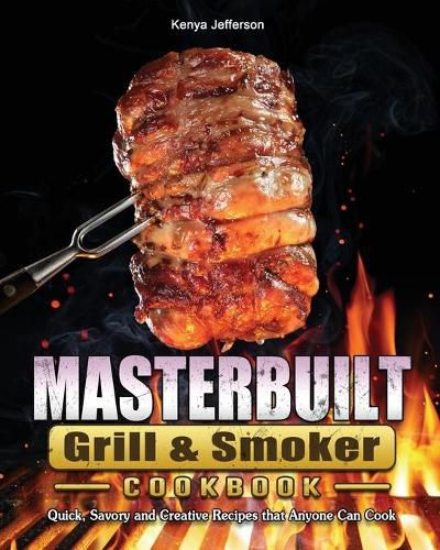 Cover image for Masterbuilt Grill & Smoker Cookbook: Quick, Savory and Creative Recipes that Anyone Can Cook