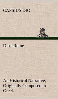 Cover image for Dio's Rome, Volume 6 An Historical Narrative Originally Composed in Greek During The Reigns of Septimius Severus, Geta and Caracalla, Macrinus, Elagabalus And Alexander Severus