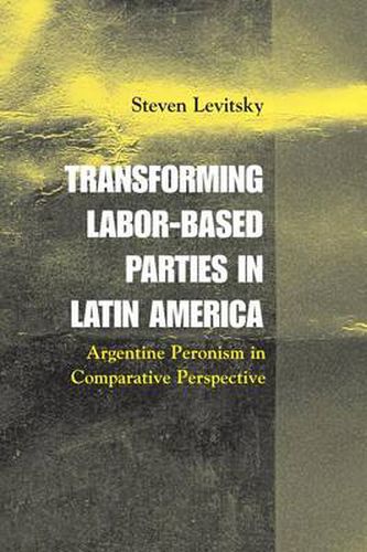 Cover image for Transforming Labor-Based Parties in Latin America: Argentine Peronism in Comparative Perspective