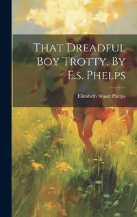 Cover image for That Dreadful Boy Trotty, By E.s. Phelps