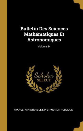 Cover image for Bulletin Des Sciences Mathematiques Et Astronomiques; Volume 24