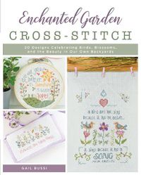 Cover image for Enchanted Garden Cross-Stitch: 20 Designs Celebrating Birds, Blossoms, and the Beauty in Our Own Backyards