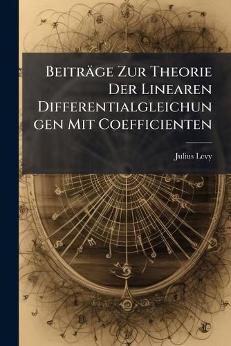 Cover image for Beitrge Zur Theorie Der Linearen Differentialgleichungen Mit Coefficienten: Die Von Einem Parameter Abhngen