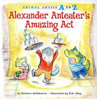 Cover image for Alexander Anteater's Amazing Act