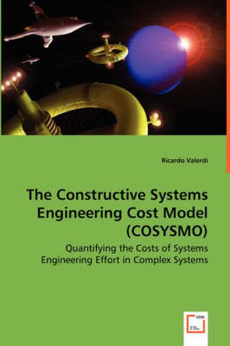 Cover image for The Constructive Systems Engineering Cost Model (COSYSMO) - Quantifying the Costs of Systems Engineering Effort in Complex Systems