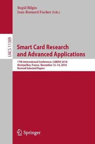 Smart Card Research and Advanced Applications: 17th International Conference, CARDIS 2018, Montpellier, France, November 12-14, 2018, Revised Selected Papers