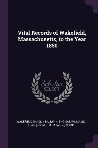 Cover image for Vital Records of Wakefield, Massachusetts, to the Year 1850
