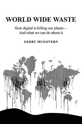 Cover image for World Wide Waste: How Digital Is Killing Our Planet-and What We Can Do About It