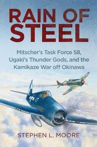 Cover image for Rain of Steel: Mitscher's Task Force 58 Ugaki's Thunder Gods and the Kamikaze War off Okinawa