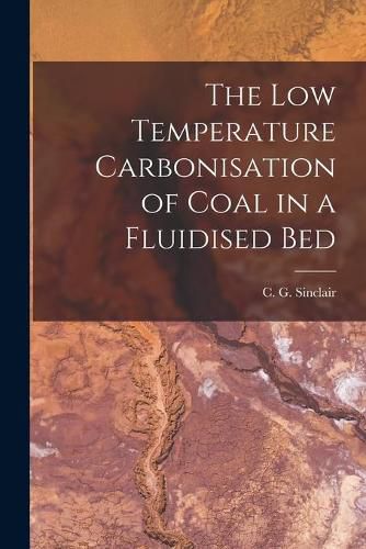 The Low Temperature Carbonisation of Coal in a Fluidised Bed