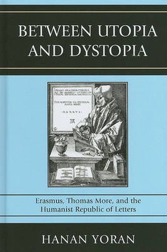 Cover image for Between Utopia and Dystopia: Erasmus, Thomas More, and the Humanist Republic of Letters