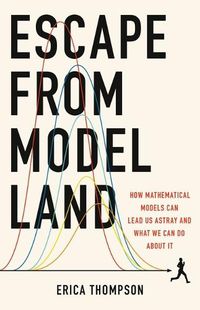 Cover image for Escape from Model Land: How Mathematical Models Can Lead Us Astray and What We Can Do about It