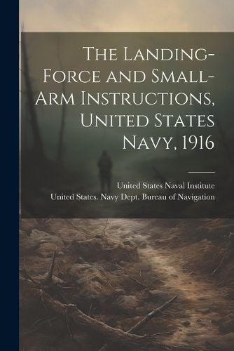 Cover image for The Landing-force and Small-arm Instructions, United States Navy, 1916